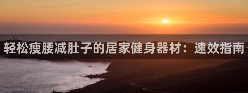 意昂体育3招商电话是多少号码：轻松瘦腰减肚子的居家健
