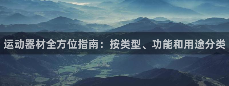 意昂3娱乐下载：运动器材全方位指南：按类型、功能和用