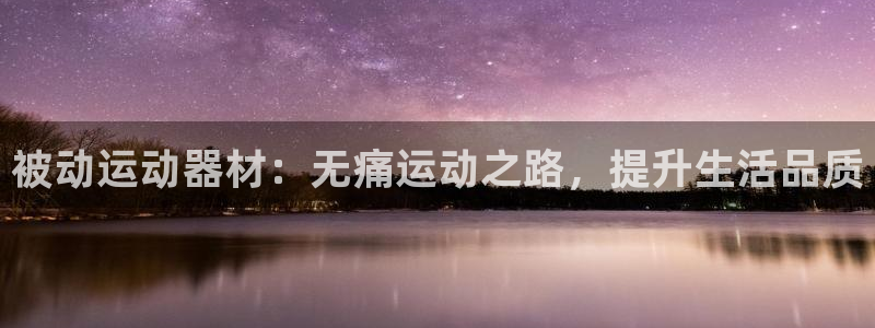 意昂3娱乐代理怎么样：被动运动器材：无痛运动之路，提