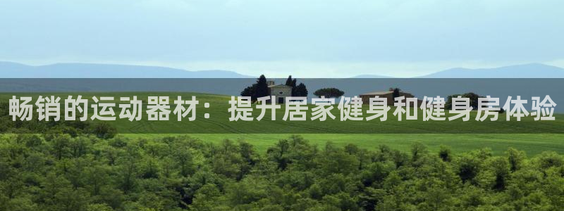 意昂3集团：畅销的运动器材：提升居家健身和健身房体验