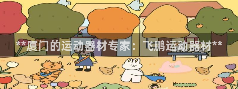意昂3集团官网首页：**厦门的运动器材专家：飞鹏运动