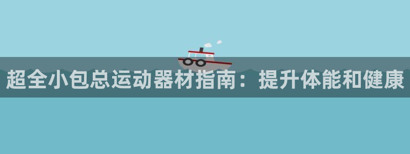 意昂体育3平台假的吗是真的吗吗：超全小包总运动器材指