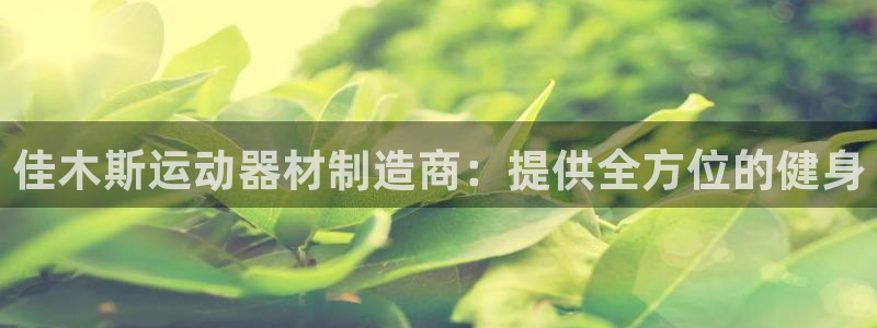 意昂3集团简介：佳木斯运动器材制造商：提供全方位的健