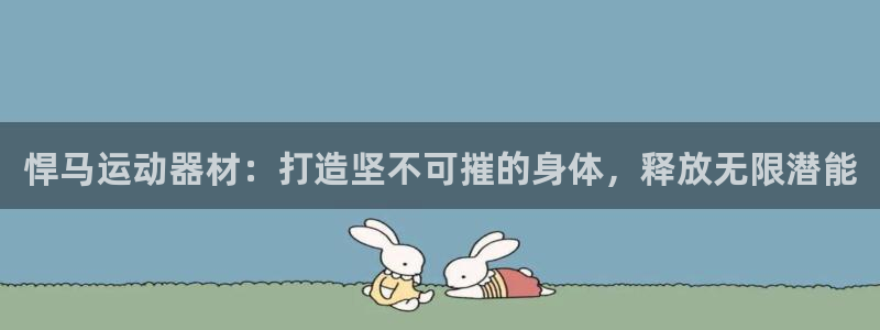 意昂3集团E.ON：悍马运动器材：打造坚不可摧的身体