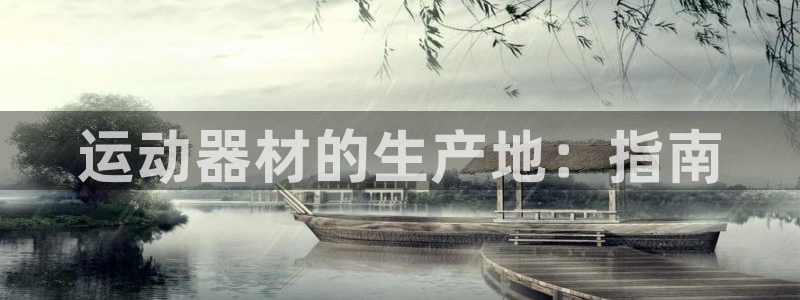 意昂3代理：运动器材的生产地：指南