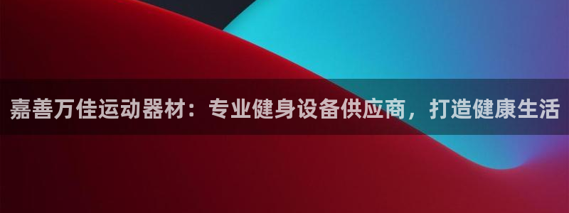 意昂3官网：嘉善万佳运动器材：专业健身设备供应商，打