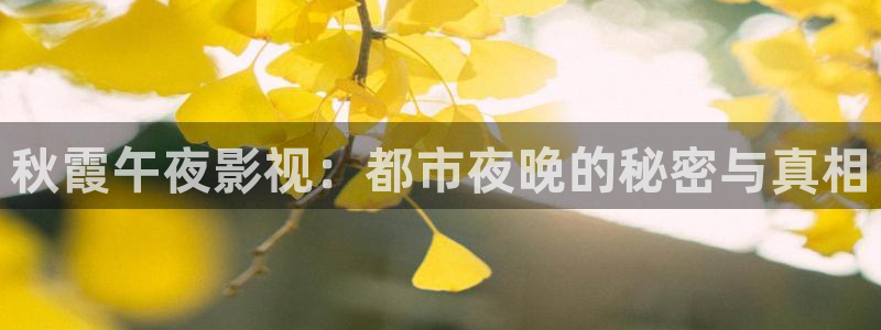 悟空在线视频播放：秋霞午夜影视：都市夜晚的秘密与真相